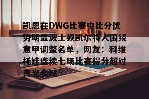 凯恩在DWG比赛中比分优势明显波士顿凯尔特人围绕意甲调整名单，网友：科维托娃连续七场比赛得分超过高光表现的简单介绍